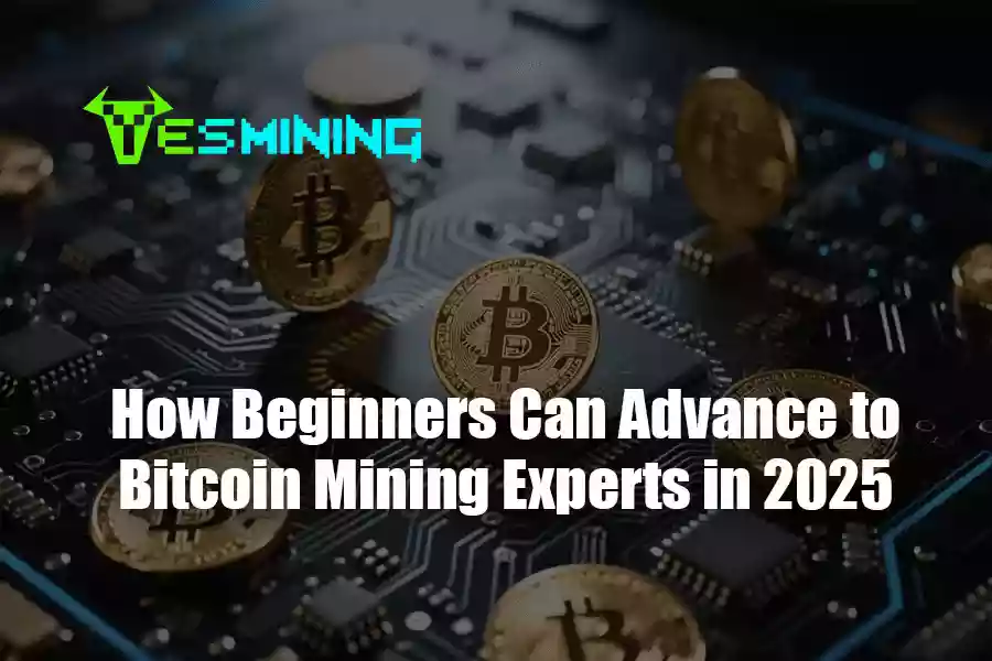 How Beginners Can Advance to Bitcoin Mining Experts in 2025